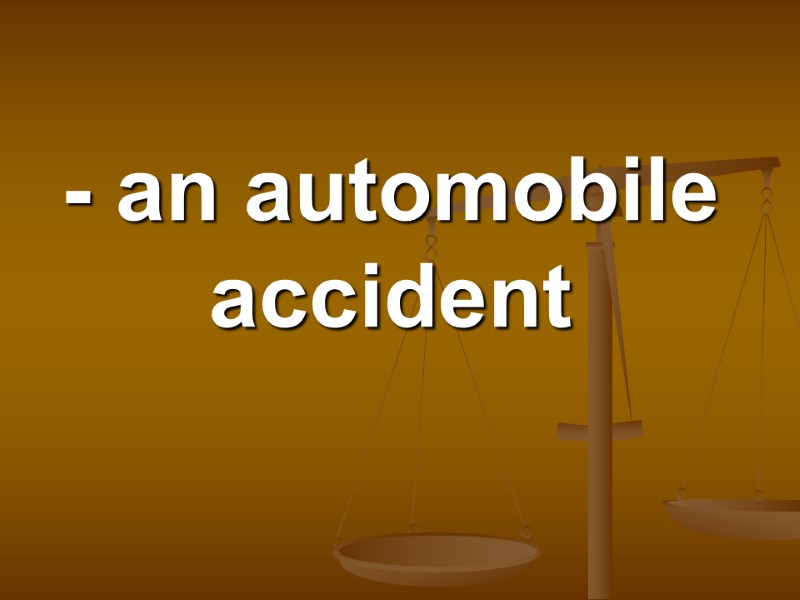 - an automobile accident